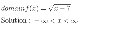 The domain of f(x)=\sqrt[3]{x-7} is -infinity <x<infinity